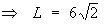 L = 6 sqrt{2}