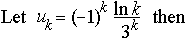 Let  u_k = (-1)^k ln(k) / 3^k   then