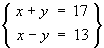 x + y = 17
x - y = 13