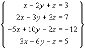 x - 2y + z = 3
2x - 3y + 3z = 7
-5x + 10y - 2z = -12
3x - 6y - z = 5