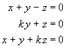 x + y - z = 0
    ky + z = 0
x + y + kz = 0