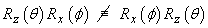 Rz(theta) Rx(phi) not= Rx(phi) Rz(theta)