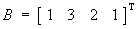 B = [ 1 3 2 1 ]T