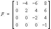 F = 
[ 1 -4 -6  8 ]
[ 0  2  4  6 ]
[ 0  0 -2  4 ]
[ 0  0  0 -1 ]