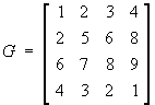 G = 
[ 1 2 3 4 ]
[ 2 5 6 8 ]
[ 6 7 8 9 ]
[ 4 3 2 1 ]