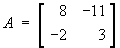 A = 
[  8 -11 ]
[ -2   3 ]