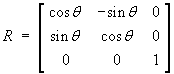 R = 
[ cos theta  -sin theta  0 ]
[ sin theta   cos theta  0 ]
[     0          0       1 ]
