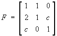 F = 
[ 1  1  0 ]
[ 2  1  c ]
[ c  0  1 ]