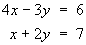 4x - 3y = 6 ;  x + 2y = 7