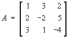 A = [ 1 3 2 ; 2 -2 5 ; 3 1 -4 ]