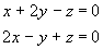 x + 2y + z = 0 ; 
2x - y + z = 0