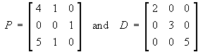 P =     and    D = diag(2,3,5)
[ 4 1 0 ]          
[ 0 0 1 ]
[ 5 1 0 ]