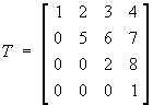 T = 
[ 1 2 3 4 ]
[ 0 5 6 7 ]
[ 0 0 2 8 ]
[ 0 0 0 1 ]