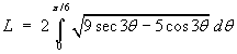 L = 2*Integ_0^(pi/6) sqrt{9 sec 3t - 5 cos 3t} dt