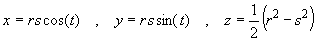 x  =  rs cos t,
 y  =  rs sin t,
 z  =  (r^2 - s^2) / 2