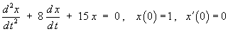 x" + 8x' + 15x = 0 ,    x(0) = 1, x'(0) = 0