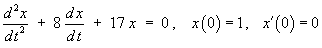 x" + 8x' + 17x = 0 ,    x(0) = 1, x'(0) = 0