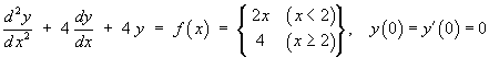 y" + 4y' + 4y = f(x) =  2x + (4-2x)H(x-2) ,
     y(0) = y'(0) = 0