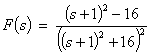 F(s)  =  ((s+1)^2 - 16) / ((s+1)^2 + 16)^2
