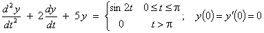 y'' + 2 y' + 5 y = {sin 2t, 0<=t<pi ;  0 else} ;
  y(0) = y'(0) = 0