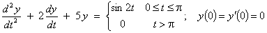 y'' + 2 y' + 5 y = {sin 2t, 0<=t<pi ;  0 else} ;
  y(0) = y'(0) = 0