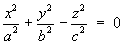 x^2/a^2 + y^2/b^2 - z^2/c^2 = 0