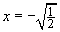 x = -sqrt(1/2)