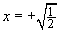 x = +sqrt(1/2)