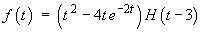 f(t) = (t^2 - 4t e^(-2t)) H(t-3)