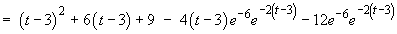 =  (t – 3)^2 + 6(t – 3) + 9 
    – 4(t – 3) e^–2(t – 3)e^(–6)  
   – 12 e^–2(t – 3)e^(–6)