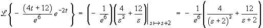 L{– (4t + 12) e^(–2t) e^(–6)}
    = L{– (4t + 12) e^(–6)} evaluated at s -> s+2