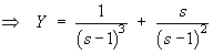 Y  =  1/(s-1)^3 + s/(s-1)^2