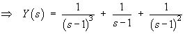 Y  =  1/(s-1)^3 + 1/(s-1) + 1/(s-1)^2