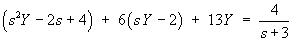 (s^2 Y - 2s + 4) + 6(sY - 2) + 13 Y  =  4/(s+3)