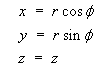 x = r cos phi , 
y = r sin phi, 
z = z