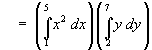 = {Integral(1 to 5) x^2 dx} {Integral(2 to 7) y dy}