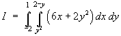 I = Integral(-2 to 1)(y^2 to 2-y) (6x + 2y^2) dx dy