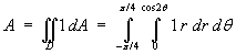 Area = Integral(-pi/4 to +pi/4)(0 to cos(2t)) 1 r dr dt