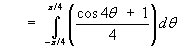 Area = Integral(-pi/4 to +pi/4) (cos(4t)+1)/4 dt