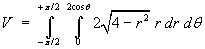 V =  
   Integral(-pi/2 to pi/2)(0 to 2 cos t) 2 sqrt(4 - r^2) r dr dt