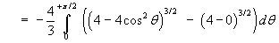 = (4/3) Integral(0 to pi/2) [((4 - 4 cos^2 t)^(3/2) 
        - (4 - 0)^(3/2)) / (-3)] dt