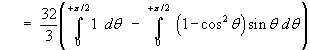 = (32/3) { Integral(0 to pi/2) (1) dt  - 
     Integral(0 to pi/2) (1 - cos^2 t) sin t dt