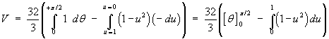 V = (32/3) (pi/2 - Integral(1 to 0) (1 - u^2) (- du))