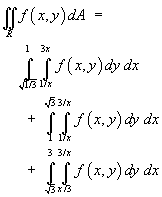Integral f dA =
     Integral(sqrt(1/3) to 1)(1/x to 3x) f(x,y) dy dx
  +  Integral(1 to sqrt(3))(1/x to 3/x) f(x,y) dy dx
  +  Integral(sqrt(3) to 3)(x/3 to 3/x) f(x,y) dy dx