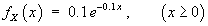 f_X(x) = { 0.1 exp(-0.1 x) , x >=0 