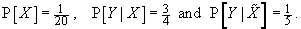 P[X] = 1/20 ,   P[Y|X] = 3/4 ,   P[Y|~X] = 1/5
