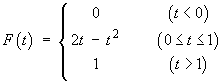 F(t) = 0, t<0;
     2t - t^2 , 0 <= t <= 1;
     1, t>1