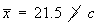 xBar = 21.5 not> c