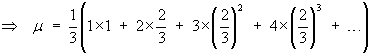mu = (1/3)*(1*1 + 2*(2/3) + 3*(2/3)^2 + 4*(2/3)^3 + ...)