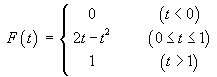 F(t) = 0, t<0;
     2t - t^2 , 0 <= t <= 1;
     1, t>1